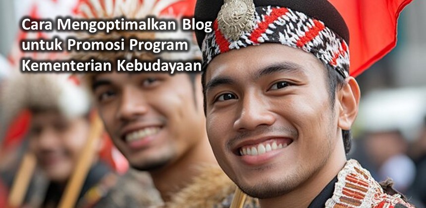 Cara Mengoptimalkan Blog untuk Promosi Program Kementerian Kebudayaan